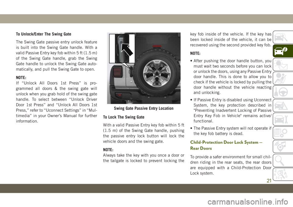 JEEP WRANGLER 2DOORS 2018 Owner handbook (in English) To Unlock/Enter The Swing Gate
The Swing Gate passive entry unlock feature
is built into the Swing Gate handle. With a
valid Passive Entry key fob within 5 ft (1.5 m)
of the Swing Gate handle, grab th JEEP WRANGLER 2DOORS 2018 Owner handbook (in English) To Unlock/Enter The Swing Gate
The Swing Gate passive entry unlock feature
is built into the Swing Gate handle. With a
valid Passive Entry key fob within 5 ft (1.5 m)
of the Swing Gate handle, grab th