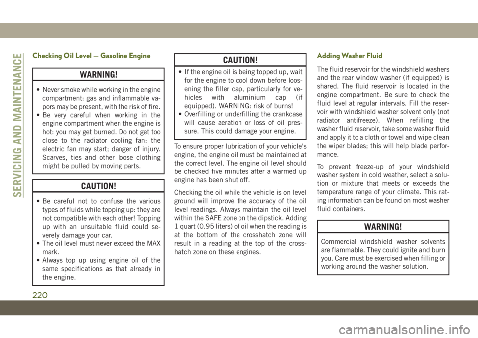 JEEP WRANGLER 2DOORS 2018 Owner handbook (in English) Checking Oil Level — Gasoline Engine
WARNING!
• Never smoke while working in the engine
compartment: gas and inflammable va-
pors may be present, with the risk of fire.
• Be very careful when wo JEEP WRANGLER 2DOORS 2018 Owner handbook (in English) Checking Oil Level — Gasoline Engine
WARNING!
• Never smoke while working in the engine
compartment: gas and inflammable va-
pors may be present, with the risk of fire.
• Be very careful when wo