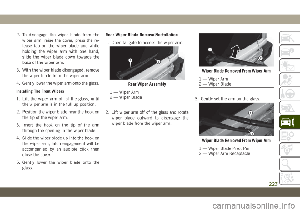 JEEP WRANGLER 2DOORS 2019 Owner handbook (in English) 2. To disengage the wiper blade from the
wiper arm, raise the cover, press the re-
lease tab on the wiper blade and while
holding the wiper arm with one hand,
slide the wiper blade down towards the
ba JEEP WRANGLER 2DOORS 2019 Owner handbook (in English) 2. To disengage the wiper blade from the
wiper arm, raise the cover, press the re-
lease tab on the wiper blade and while
holding the wiper arm with one hand,
slide the wiper blade down towards the
ba