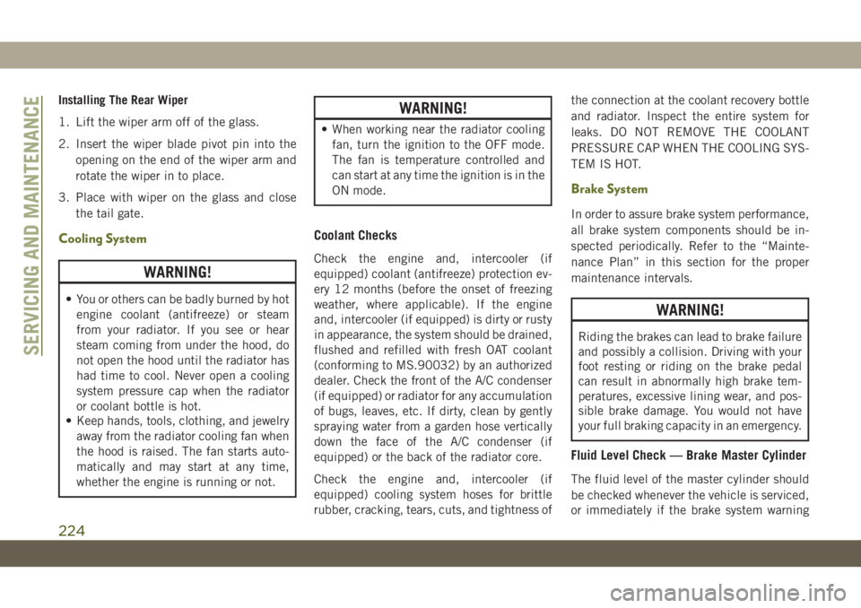 JEEP WRANGLER 2DOORS 2018  Owner handbook (in English) Installing The Rear Wiper
1. Lift the wiper arm off of the glass.
2. Insert the wiper blade pivot pin into the
opening on the end of the wiper arm and
rotate the wiper in to place.
3. Place with wiper