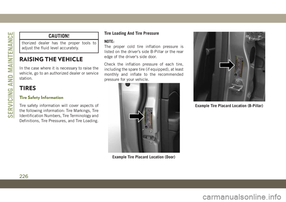 JEEP WRANGLER 2DOORS 2019 Owner handbook (in English) CAUTION!
thorized dealer has the proper tools to
adjust the fluid level accurately.
RAISING THE VEHICLE
In the case where it is necessary to raise the
vehicle, go to an authorized dealer or service
st JEEP WRANGLER 2DOORS 2019 Owner handbook (in English) CAUTION!
thorized dealer has the proper tools to
adjust the fluid level accurately.
RAISING THE VEHICLE
In the case where it is necessary to raise the
vehicle, go to an authorized dealer or service
st