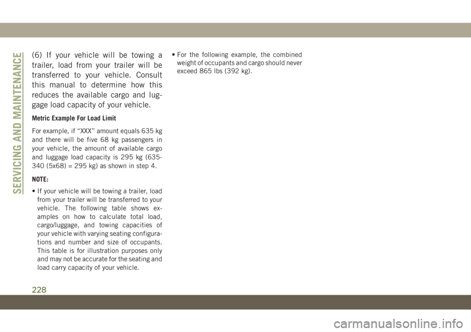 JEEP WRANGLER 2DOORS 2018 Owner handbook (in English) (6) If your vehicle will be towing a
trailer, load from your trailer will be
transferred to your vehicle. Consult
this manual to determine how this
reduces the available cargo and lug-
gage load capac JEEP WRANGLER 2DOORS 2018 Owner handbook (in English) (6) If your vehicle will be towing a
trailer, load from your trailer will be
transferred to your vehicle. Consult
this manual to determine how this
reduces the available cargo and lug-
gage load capac