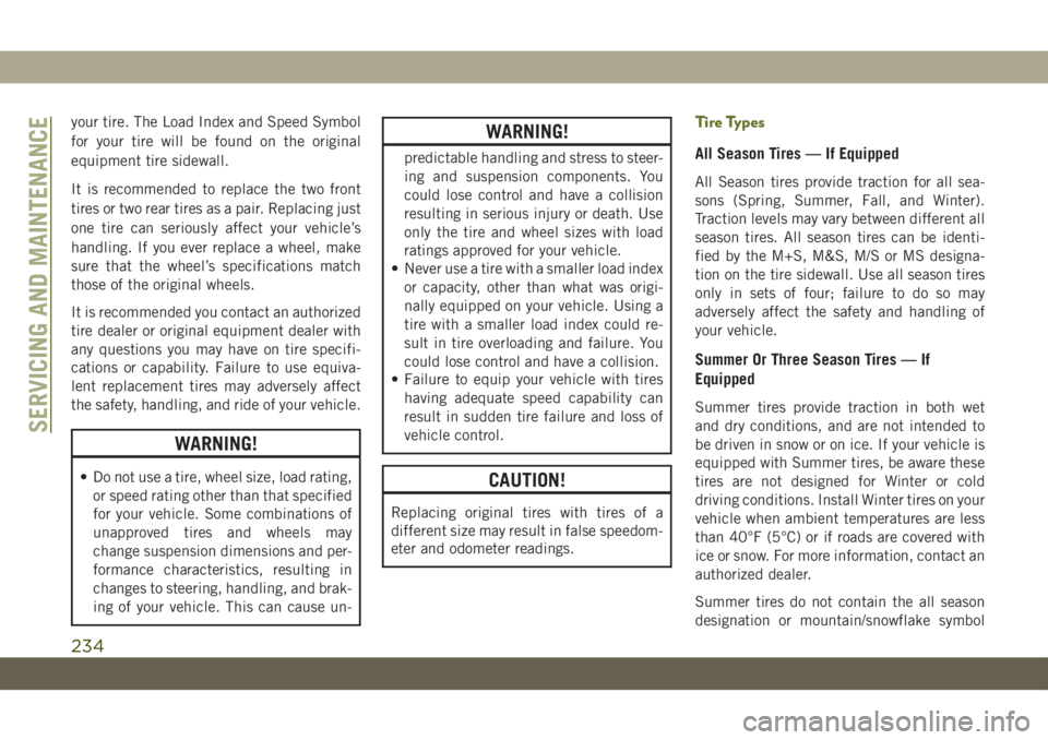 JEEP WRANGLER 2DOORS 2019 Owner handbook (in English) your tire. The Load Index and Speed Symbol
for your tire will be found on the original
equipment tire sidewall.
It is recommended to replace the two front
tires or two rear tires as a pair. Replacing JEEP WRANGLER 2DOORS 2019 Owner handbook (in English) your tire. The Load Index and Speed Symbol
for your tire will be found on the original
equipment tire sidewall.
It is recommended to replace the two front
tires or two rear tires as a pair. Replacing