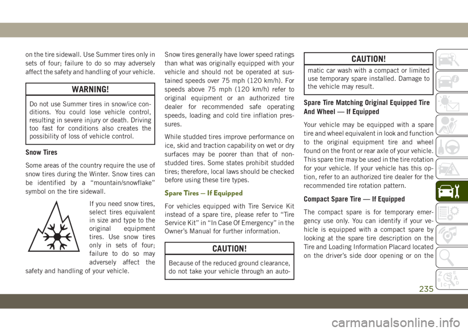 JEEP WRANGLER 2DOORS 2019 Owner handbook (in English) on the tire sidewall. Use Summer tires only in
sets of four; failure to do so may adversely
affect the safety and handling of your vehicle.
WARNING!
Do not use Summer tires in snow/ice con-
ditions. Y JEEP WRANGLER 2DOORS 2019 Owner handbook (in English) on the tire sidewall. Use Summer tires only in
sets of four; failure to do so may adversely
affect the safety and handling of your vehicle.
WARNING!
Do not use Summer tires in snow/ice con-
ditions. Y