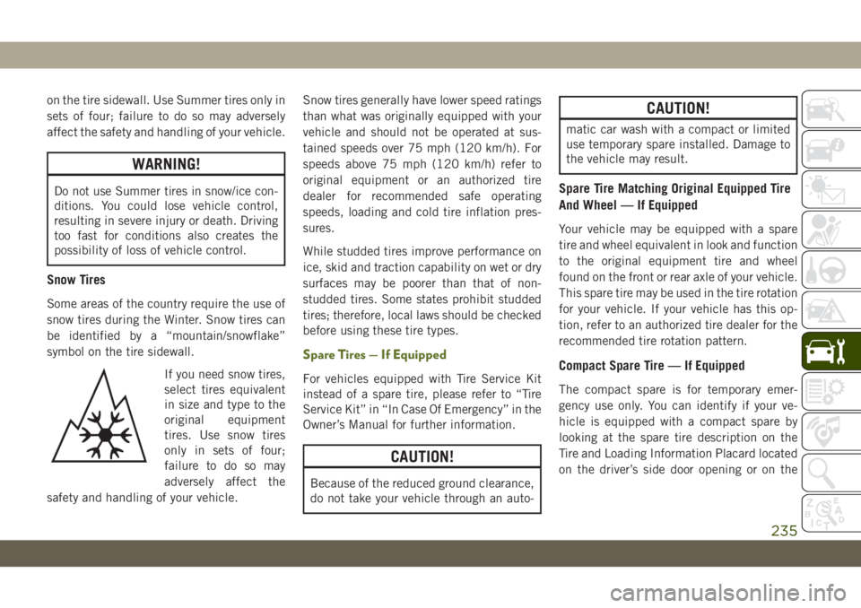 JEEP WRANGLER 2DOORS 2018  Owner handbook (in English) on the tire sidewall. Use Summer tires only in
sets of four; failure to do so may adversely
affect the safety and handling of your vehicle.
WARNING!
Do not use Summer tires in snow/ice con-
ditions. Y