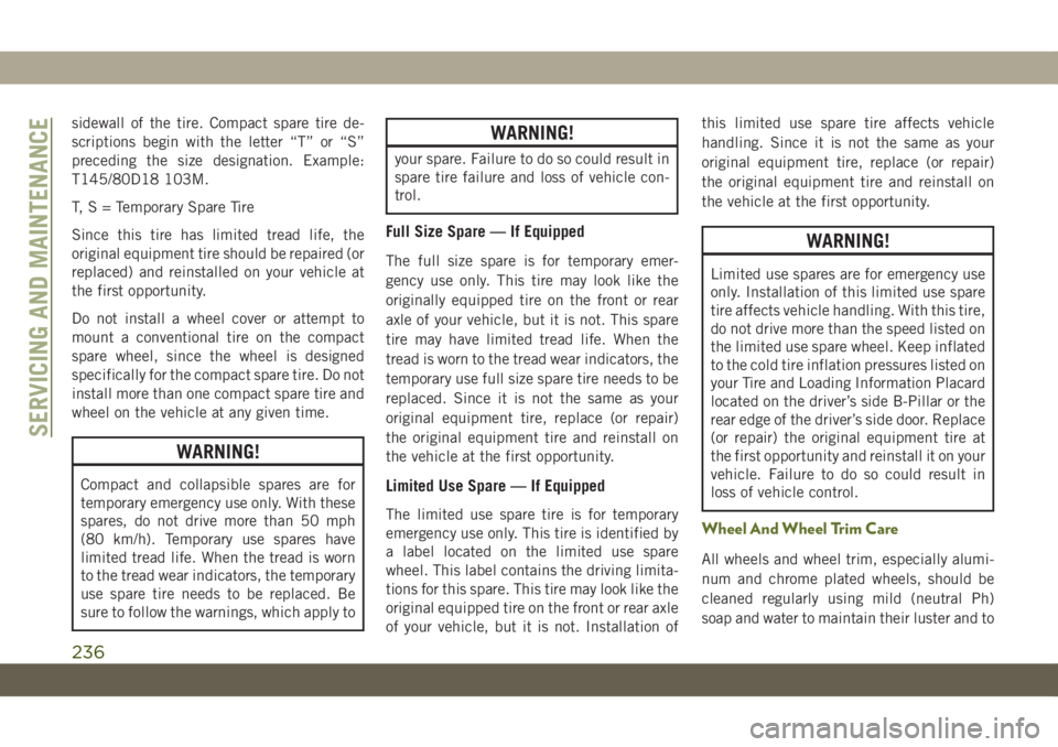 JEEP WRANGLER 2DOORS 2019 Owner handbook (in English) sidewall of the tire. Compact spare tire de-
scriptions begin with the letter “T” or “S”
preceding the size designation. Example:
T145/80D18 103M.
T,S=Temporary Spare Tire
Since this tire has JEEP WRANGLER 2DOORS 2019 Owner handbook (in English) sidewall of the tire. Compact spare tire de-
scriptions begin with the letter “T” or “S”
preceding the size designation. Example:
T145/80D18 103M.
T,S=Temporary Spare Tire
Since this tire has