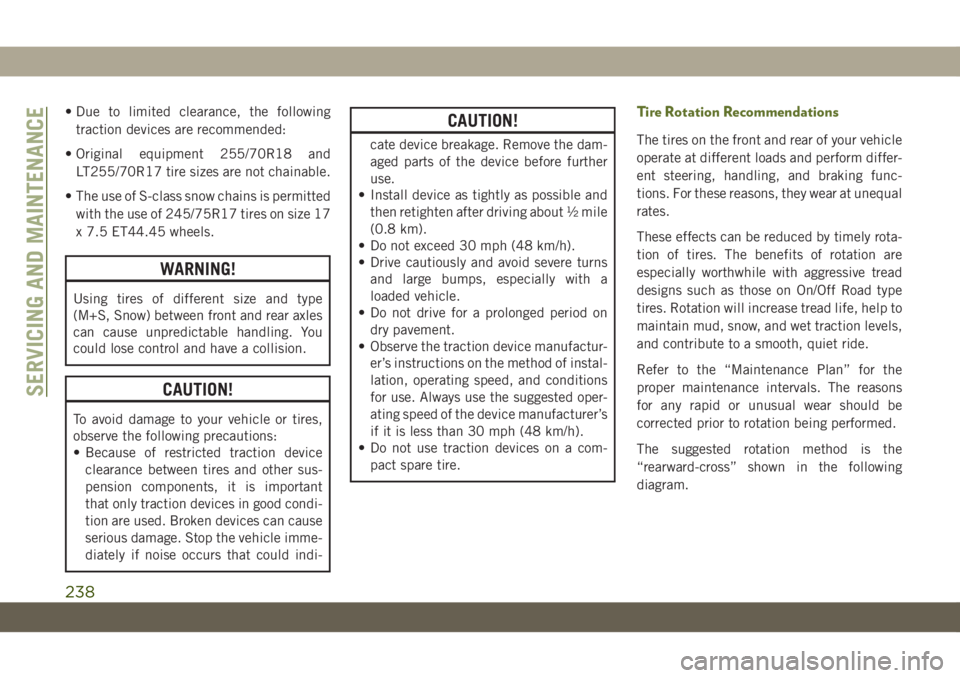 JEEP WRANGLER 2DOORS 2018  Owner handbook (in English) • Due to limited clearance, the following
traction devices are recommended:
• Original equipment 255/70R18 and
LT255/70R17 tire sizes are not chainable.
• The use of S-class snow chains is permi