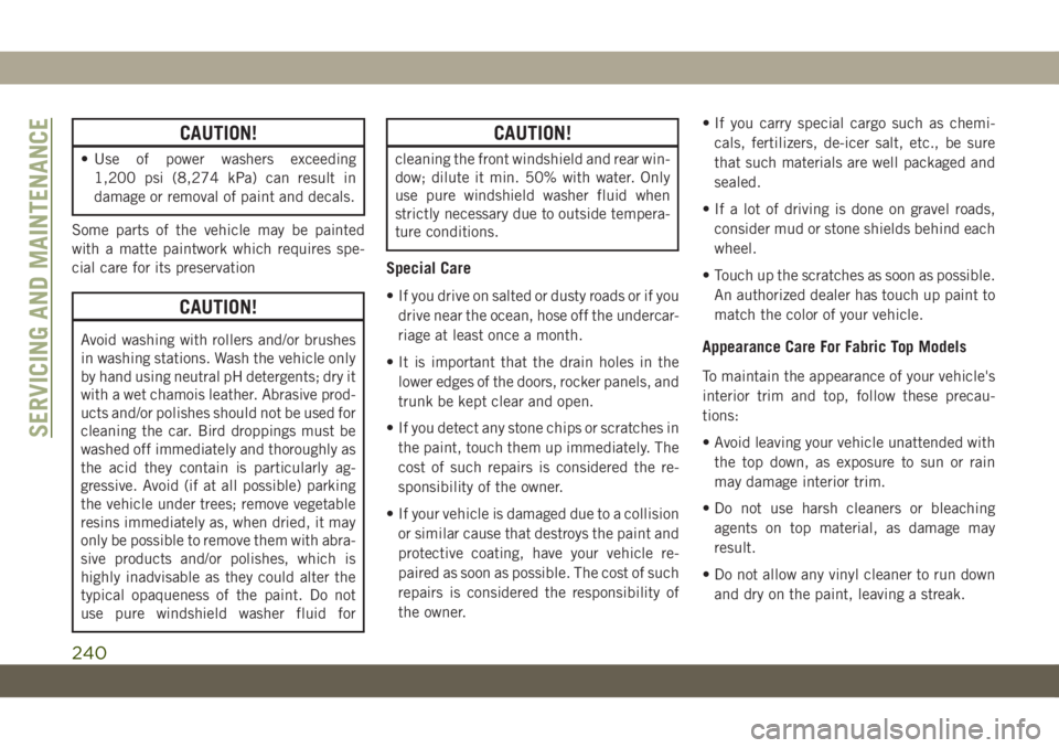 JEEP WRANGLER 2DOORS 2018 Owner handbook (in English) CAUTION!
• Use of power washers exceeding
1,200 psi (8,274 kPa) can result in
damage or removal of paint and decals.
Some parts of the vehicle may be painted
with a matte paintwork which requires sp JEEP WRANGLER 2DOORS 2018 Owner handbook (in English) CAUTION!
• Use of power washers exceeding
1,200 psi (8,274 kPa) can result in
damage or removal of paint and decals.
Some parts of the vehicle may be painted
with a matte paintwork which requires sp