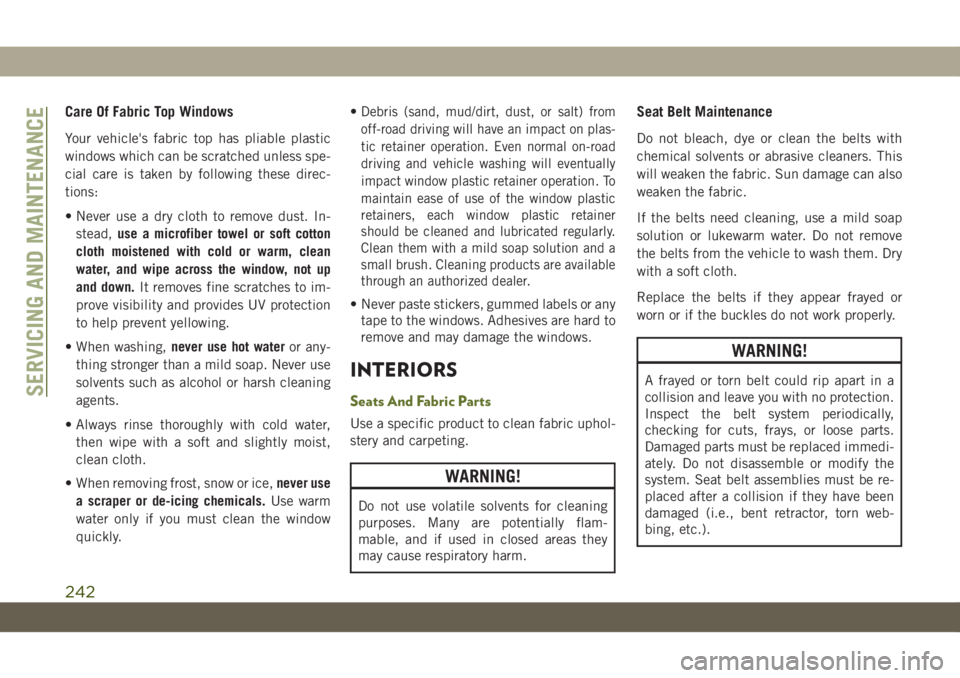 JEEP WRANGLER 2DOORS 2018 Owner handbook (in English) Care Of Fabric Top Windows
Your vehicle's fabric top has pliable plastic
windows which can be scratched unless spe-
cial care is taken by following these direc-
tions:
• Never use a dry cloth to JEEP WRANGLER 2DOORS 2018 Owner handbook (in English) Care Of Fabric Top Windows
Your vehicle's fabric top has pliable plastic
windows which can be scratched unless spe-
cial care is taken by following these direc-
tions:
• Never use a dry cloth to