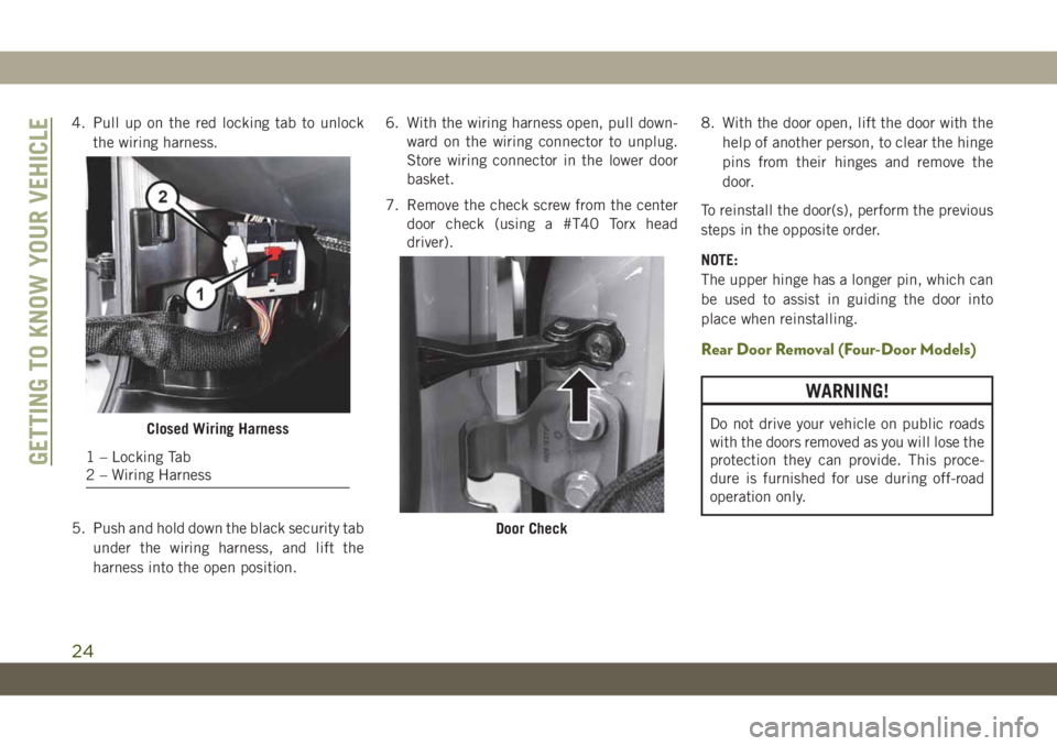 JEEP WRANGLER 2DOORS 2018  Owner handbook (in English) 4. Pull up on the red locking tab to unlock
the wiring harness.
5. Push and hold down the black security tab
under the wiring harness, and lift the
harness into the open position.6. With the wiring ha