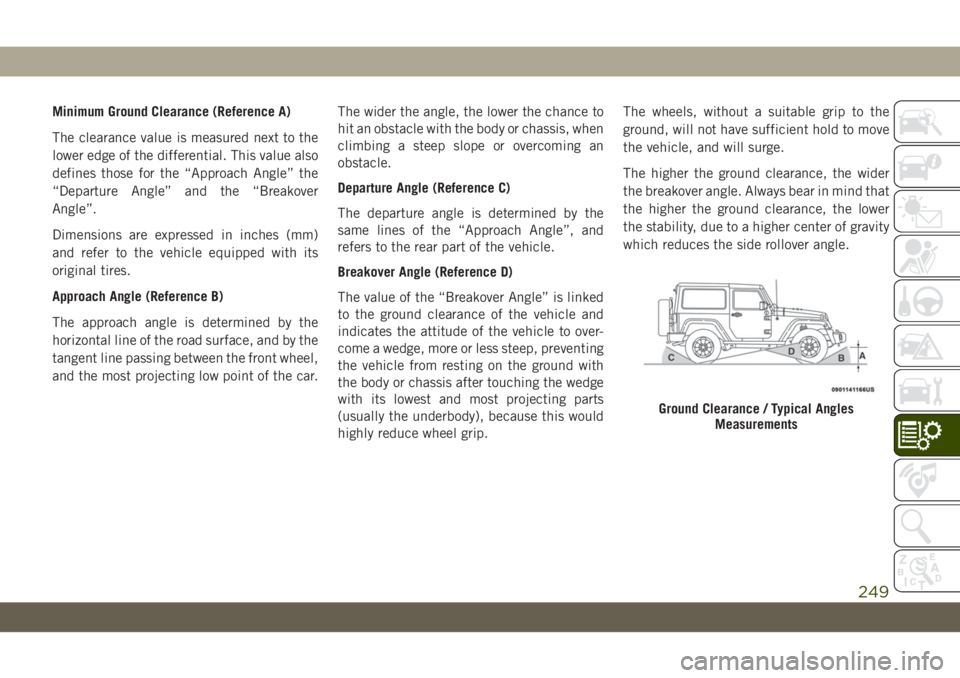 JEEP WRANGLER 2DOORS 2019 Owner handbook (in English) Minimum Ground Clearance (Reference A)
The clearance value is measured next to the
lower edge of the differential. This value also
defines those for the “Approach Angle” the
“Departure Angle” JEEP WRANGLER 2DOORS 2019 Owner handbook (in English) Minimum Ground Clearance (Reference A)
The clearance value is measured next to the
lower edge of the differential. This value also
defines those for the “Approach Angle” the
“Departure Angle”