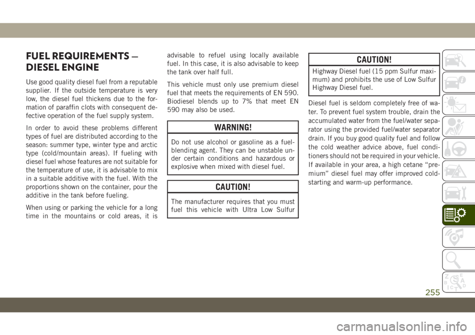 JEEP WRANGLER 2DOORS 2019  Owner handbook (in English) FUEL REQUIREMENTS —
DIESEL ENGINE
Use good quality diesel fuel from a reputable
supplier. If the outside temperature is very
low, the diesel fuel thickens due to the for-
mation of paraffin clots wi