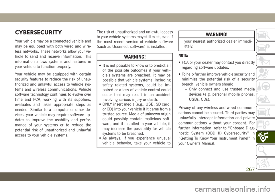 JEEP WRANGLER 2DOORS 2018 Owner handbook (in English) CYBERSECURITY
Your vehicle may be a connected vehicle and
may be equipped with both wired and wire-
less networks. These networks allow your ve-
hicle to send and receive information. This
information JEEP WRANGLER 2DOORS 2018 Owner handbook (in English) CYBERSECURITY
Your vehicle may be a connected vehicle and
may be equipped with both wired and wire-
less networks. These networks allow your ve-
hicle to send and receive information. This
information