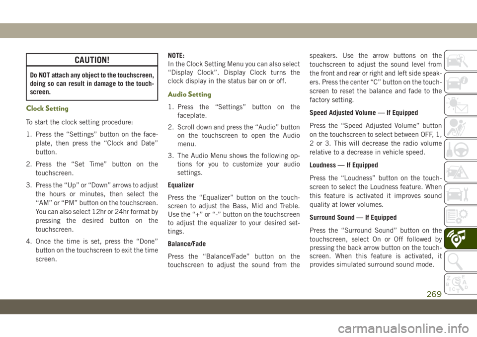 JEEP WRANGLER 2DOORS 2018 Owner handbook (in English) CAUTION!
Do NOT attach any object to the touchscreen,
doing so can result in damage to the touch-
screen.
Clock Setting
To start the clock setting procedure:
1. Press the “Settings” button on the JEEP WRANGLER 2DOORS 2018 Owner handbook (in English) CAUTION!
Do NOT attach any object to the touchscreen,
doing so can result in damage to the touch-
screen.
Clock Setting
To start the clock setting procedure:
1. Press the “Settings” button on the