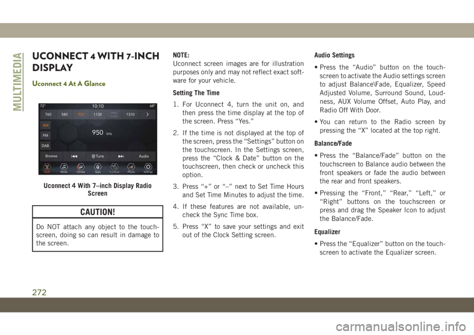 JEEP WRANGLER 2DOORS 2018 Owner handbook (in English) UCONNECT 4 WITH 7-INCH
DISPLAY
Uconnect 4 At A Glance
CAUTION!
Do NOT attach any object to the touch-
screen, doing so can result in damage to
the screen.NOTE:
Uconnect screen images are for illustrat JEEP WRANGLER 2DOORS 2018 Owner handbook (in English) UCONNECT 4 WITH 7-INCH
DISPLAY
Uconnect 4 At A Glance
CAUTION!
Do NOT attach any object to the touch-
screen, doing so can result in damage to
the screen.NOTE:
Uconnect screen images are for illustrat