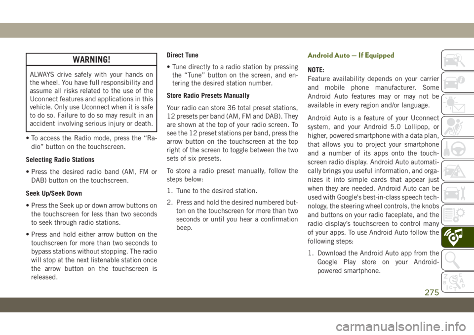JEEP WRANGLER 2DOORS 2018 Owner handbook (in English) WARNING!
ALWAYS drive safely with your hands on
the wheel. You have full responsibility and
assume all risks related to the use of the
Uconnect features and applications in this
vehicle. Only use Ucon JEEP WRANGLER 2DOORS 2018 Owner handbook (in English) WARNING!
ALWAYS drive safely with your hands on
the wheel. You have full responsibility and
assume all risks related to the use of the
Uconnect features and applications in this
vehicle. Only use Ucon
