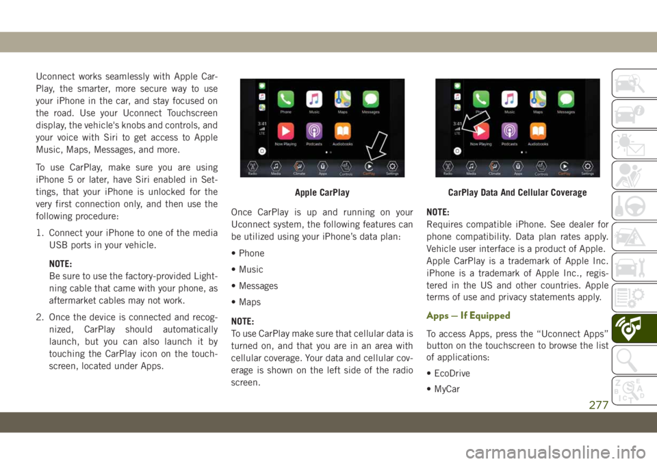 JEEP WRANGLER 2DOORS 2018 Owner handbook (in English) Uconnect works seamlessly with Apple Car-
Play, the smarter, more secure way to use
your iPhone in the car, and stay focused on
the road. Use your Uconnect Touchscreen
display, the vehicle's knobs JEEP WRANGLER 2DOORS 2018 Owner handbook (in English) Uconnect works seamlessly with Apple Car-
Play, the smarter, more secure way to use
your iPhone in the car, and stay focused on
the road. Use your Uconnect Touchscreen
display, the vehicle's knobs