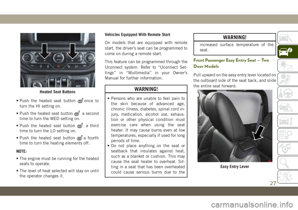 JEEP WRANGLER 2DOORS 2018 Owner handbook (in English) • Push the heated seat buttononce to
turn the HI setting on.
• Push the heated seat button
a second
time to turn the MED setting on.
• Push the heated seat button
a third
time to turn the LO set JEEP WRANGLER 2DOORS 2018 Owner handbook (in English) • Push the heated seat buttononce to
turn the HI setting on.
• Push the heated seat button
a second
time to turn the MED setting on.
• Push the heated seat button
a third
time to turn the LO set