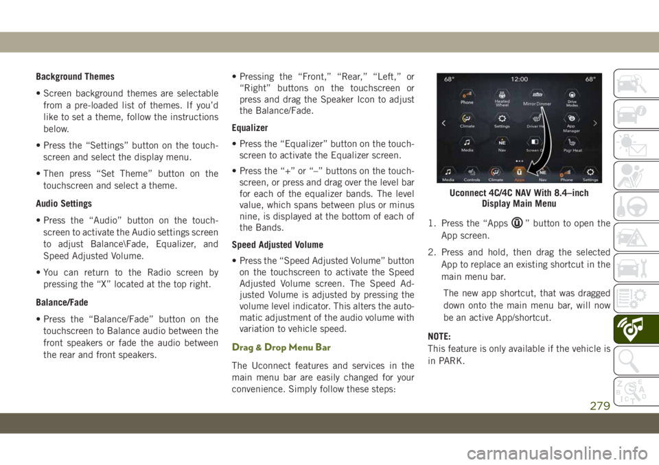 JEEP WRANGLER 2DOORS 2019  Owner handbook (in English) Background Themes
• Screen background themes are selectable
from a pre-loaded list of themes. If you’d
like to set a theme, follow the instructions
below.
• Press the “Settings” button on th