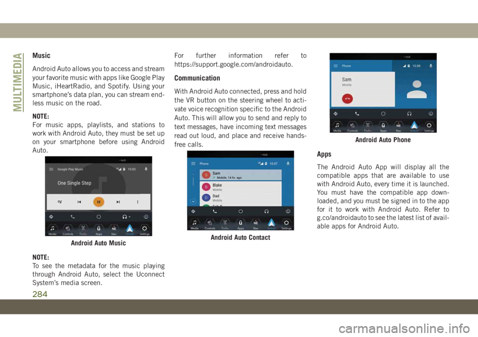 JEEP WRANGLER 2DOORS 2018 Owner handbook (in English) Music
Android Auto allows you to access and stream
your favorite music with apps like Google Play
Music, iHeartRadio, and Spotify. Using your
smartphone’s data plan, you can stream end-
less music o JEEP WRANGLER 2DOORS 2018 Owner handbook (in English) Music
Android Auto allows you to access and stream
your favorite music with apps like Google Play
Music, iHeartRadio, and Spotify. Using your
smartphone’s data plan, you can stream end-
less music o