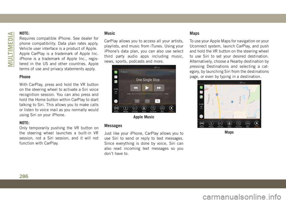 JEEP WRANGLER 2DOORS 2019 Owner handbook (in English) NOTE:
Requires compatible iPhone. See dealer for
phone compatibility. Data plan rates apply.
Vehicle user interface is a product of Apple.
Apple CarPlay is a trademark of Apple Inc.
iPhone is a tradem JEEP WRANGLER 2DOORS 2019 Owner handbook (in English) NOTE:
Requires compatible iPhone. See dealer for
phone compatibility. Data plan rates apply.
Vehicle user interface is a product of Apple.
Apple CarPlay is a trademark of Apple Inc.
iPhone is a tradem