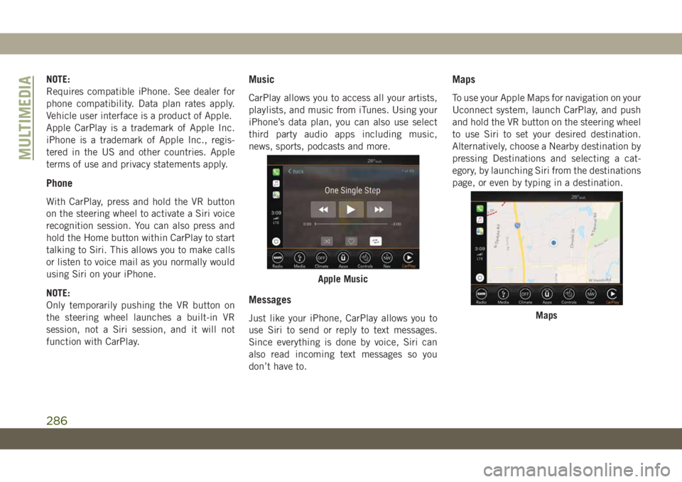 JEEP WRANGLER 2DOORS 2018  Owner handbook (in English) NOTE:
Requires compatible iPhone. See dealer for
phone compatibility. Data plan rates apply.
Vehicle user interface is a product of Apple.
Apple CarPlay is a trademark of Apple Inc.
iPhone is a tradem