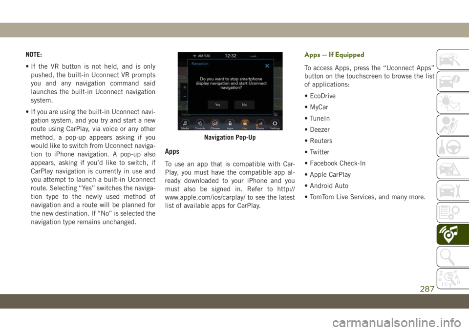 JEEP WRANGLER 2DOORS 2019 Owner handbook (in English) NOTE:
• If the VR button is not held, and is only
pushed, the built-in Uconnect VR prompts
you and any navigation command said
launches the built-in Uconnect navigation
system.
• If you are using JEEP WRANGLER 2DOORS 2019 Owner handbook (in English) NOTE:
• If the VR button is not held, and is only
pushed, the built-in Uconnect VR prompts
you and any navigation command said
launches the built-in Uconnect navigation
system.
• If you are using
