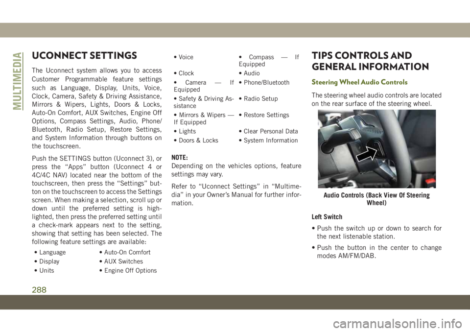 JEEP WRANGLER 2DOORS 2018 Owner handbook (in English) UCONNECT SETTINGS
The Uconnect system allows you to access
Customer Programmable feature settings
such as Language, Display, Units, Voice,
Clock, Camera, Safety & Driving Assistance,
Mirrors & Wipers, JEEP WRANGLER 2DOORS 2018 Owner handbook (in English) UCONNECT SETTINGS
The Uconnect system allows you to access
Customer Programmable feature settings
such as Language, Display, Units, Voice,
Clock, Camera, Safety & Driving Assistance,
Mirrors & Wipers,
