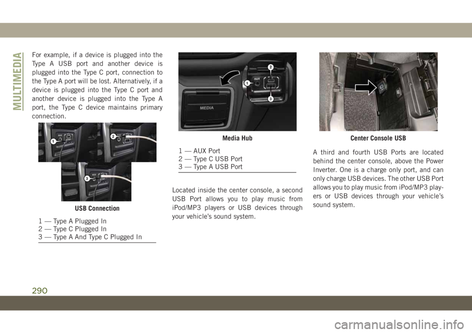 JEEP WRANGLER 2DOORS 2019 Owner handbook (in English) For example, if a device is plugged into the
Type A USB port and another device is
plugged into the Type C port, connection to
the Type A port will be lost. Alternatively, if a
device is plugged into JEEP WRANGLER 2DOORS 2019 Owner handbook (in English) For example, if a device is plugged into the
Type A USB port and another device is
plugged into the Type C port, connection to
the Type A port will be lost. Alternatively, if a
device is plugged into