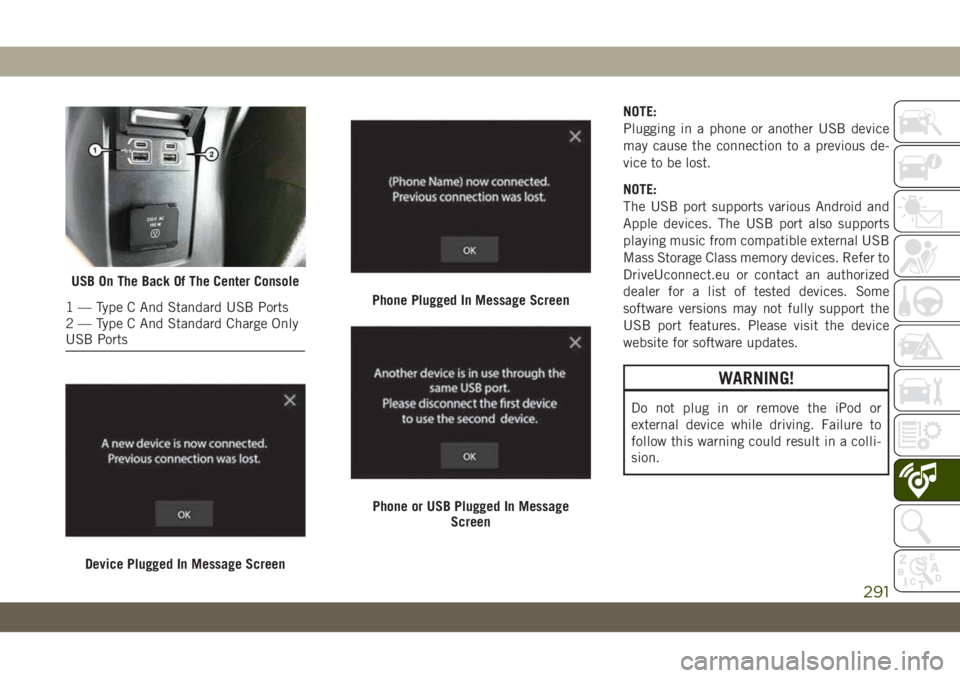 JEEP WRANGLER 2DOORS 2019 Owner handbook (in English) NOTE:
Plugging in a phone or another USB device
may cause the connection to a previous de-
vice to be lost.
NOTE:
The USB port supports various Android and
Apple devices. The USB port also supports
pl JEEP WRANGLER 2DOORS 2019 Owner handbook (in English) NOTE:
Plugging in a phone or another USB device
may cause the connection to a previous de-
vice to be lost.
NOTE:
The USB port supports various Android and
Apple devices. The USB port also supports
pl