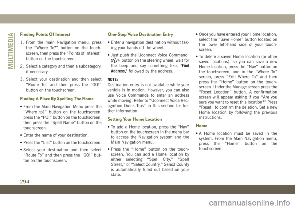JEEP WRANGLER 2DOORS 2019 Owner handbook (in English) Finding Points Of Interest
1. From the main Navigation menu, press
the “Where To?” button on the touch-
screen, then press the “Points of Interest”
button on the touchscreen.
2. Select a categ JEEP WRANGLER 2DOORS 2019 Owner handbook (in English) Finding Points Of Interest
1. From the main Navigation menu, press
the “Where To?” button on the touch-
screen, then press the “Points of Interest”
button on the touchscreen.
2. Select a categ