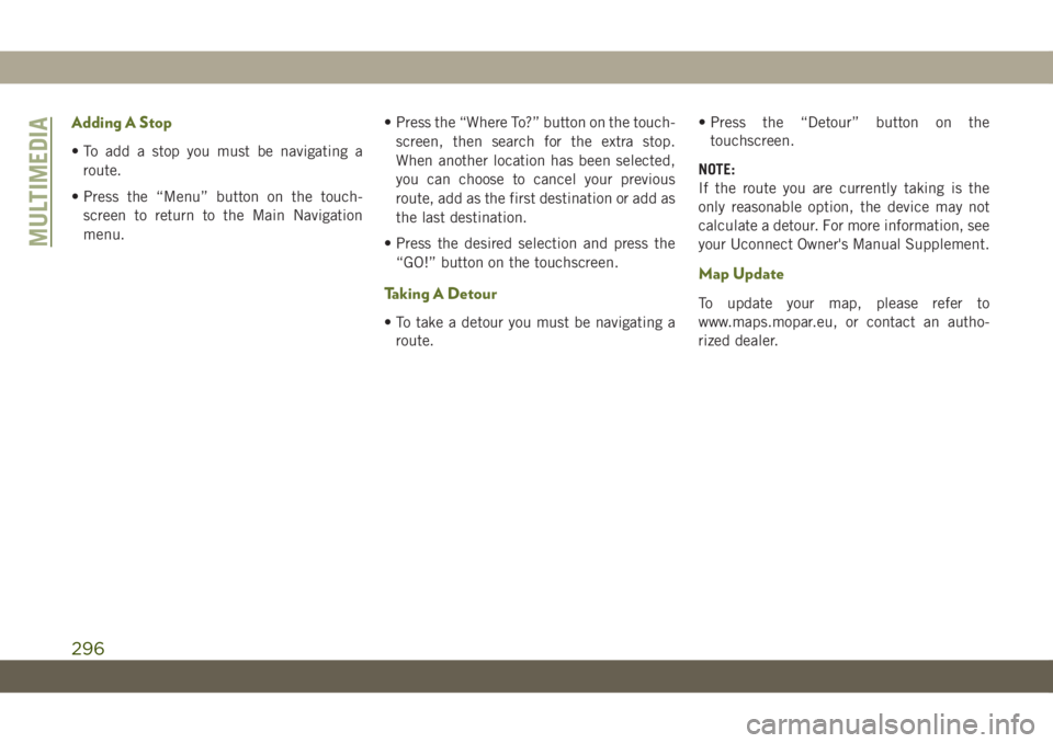 JEEP WRANGLER 2DOORS 2019 Owner handbook (in English) Adding A Stop
• To add a stop you must be navigating a
route.
• Press the “Menu” button on the touch-
screen to return to the Main Navigation
menu.• Press the “Where To?” button on the t JEEP WRANGLER 2DOORS 2019 Owner handbook (in English) Adding A Stop
• To add a stop you must be navigating a
route.
• Press the “Menu” button on the touch-
screen to return to the Main Navigation
menu.• Press the “Where To?” button on the t
