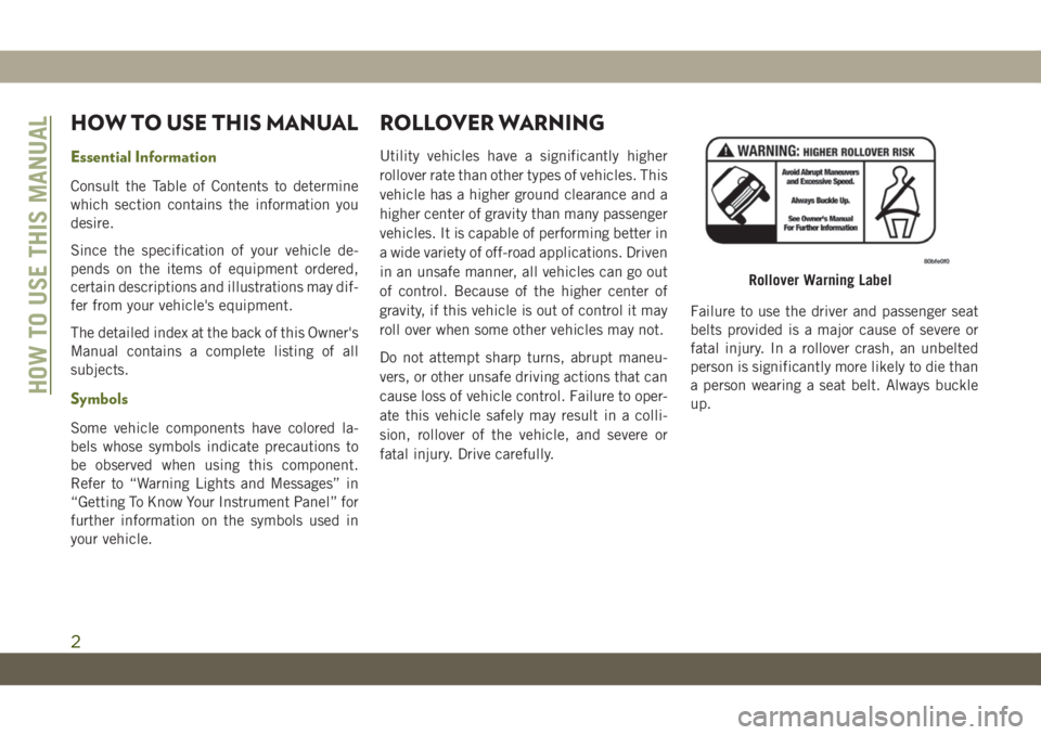 JEEP WRANGLER 2DOORS 2019 Owner handbook (in English) HOW TO USE THIS MANUAL
Essential Information
Consult the Table of Contents to determine
which section contains the information you
desire.
Since the specification of your vehicle de-
pends on the item JEEP WRANGLER 2DOORS 2019 Owner handbook (in English) HOW TO USE THIS MANUAL
Essential Information
Consult the Table of Contents to determine
which section contains the information you
desire.
Since the specification of your vehicle de-
pends on the item