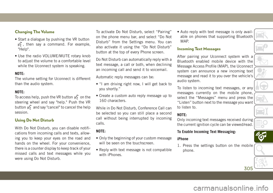 JEEP WRANGLER 2DOORS 2018 Owner handbook (in English) Changing The Volume
• Start a dialogue by pushing the VR button
, then say a command. For example,
"Help".
• Use the radio VOLUME/MUTE rotary knob
to adjust the volume to a comfortable lev JEEP WRANGLER 2DOORS 2018 Owner handbook (in English) Changing The Volume
• Start a dialogue by pushing the VR button
, then say a command. For example,
"Help".
• Use the radio VOLUME/MUTE rotary knob
to adjust the volume to a comfortable lev