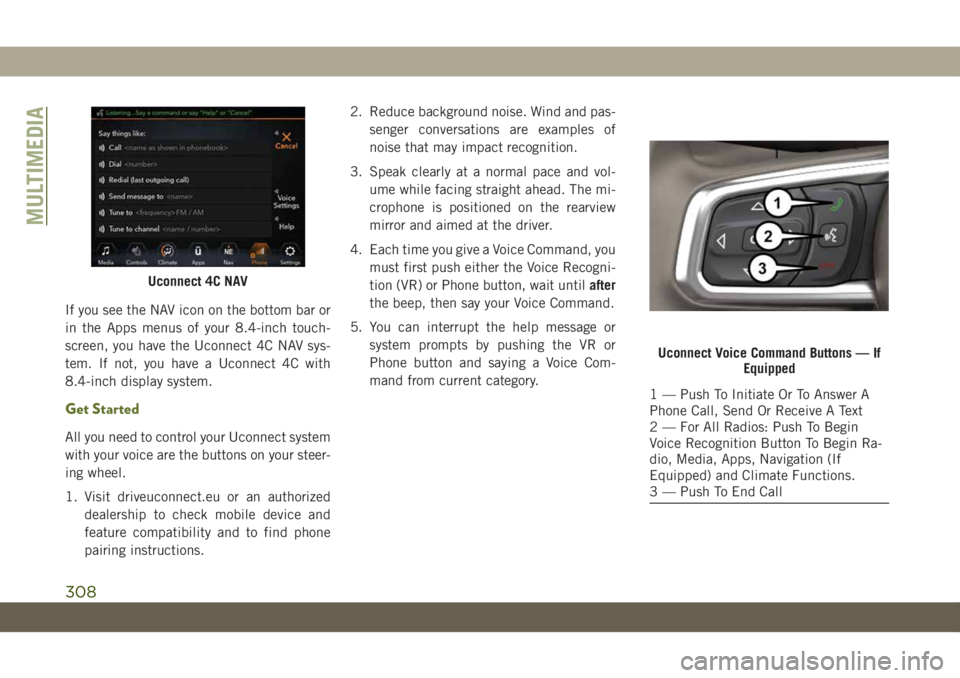 JEEP WRANGLER 2DOORS 2019 Owner handbook (in English) If you see the NAV icon on the bottom bar or
in the Apps menus of your 8.4-inch touch-
screen, you have the Uconnect 4C NAV sys-
tem. If not, you have a Uconnect 4C with
8.4-inch display system.
Get S JEEP WRANGLER 2DOORS 2019 Owner handbook (in English) If you see the NAV icon on the bottom bar or
in the Apps menus of your 8.4-inch touch-
screen, you have the Uconnect 4C NAV sys-
tem. If not, you have a Uconnect 4C with
8.4-inch display system.
Get S