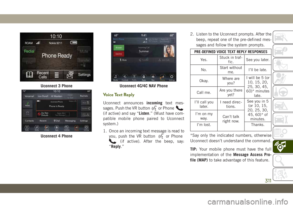 JEEP WRANGLER 2DOORS 2018 Owner handbook (in English) Voice Text Reply
Uconnect announcesincomingtext mes-
sages. Push the VR button
or Phone
(if active) and say “Listen.” (Must have com-
patible mobile phone paired to Uconnect
system.)
1. Once an in JEEP WRANGLER 2DOORS 2018 Owner handbook (in English) Voice Text Reply
Uconnect announcesincomingtext mes-
sages. Push the VR button
or Phone
(if active) and say “Listen.” (Must have com-
patible mobile phone paired to Uconnect
system.)
1. Once an in