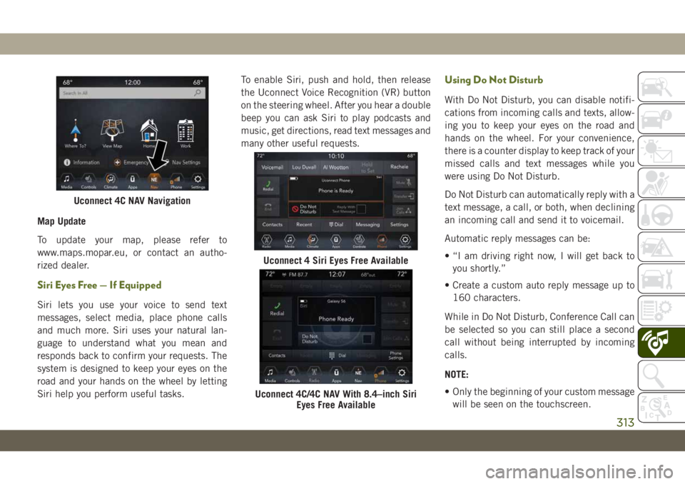 JEEP WRANGLER 2DOORS 2018 Owner handbook (in English) Map Update
To update your map, please refer to
www.maps.mopar.eu, or contact an autho-
rized dealer.
Siri Eyes Free — If Equipped
Siri lets you use your voice to send text
messages, select media, pl JEEP WRANGLER 2DOORS 2018 Owner handbook (in English) Map Update
To update your map, please refer to
www.maps.mopar.eu, or contact an autho-
rized dealer.
Siri Eyes Free — If Equipped
Siri lets you use your voice to send text
messages, select media, pl
