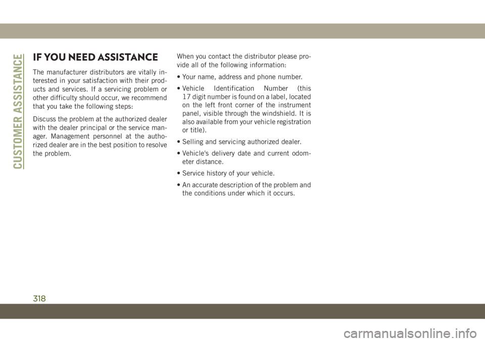 JEEP WRANGLER 2DOORS 2018 Owner handbook (in English) IF YOU NEED ASSISTANCE
The manufacturer distributors are vitally in-
terested in your satisfaction with their prod-
ucts and services. If a servicing problem or
other difficulty should occur, we recom JEEP WRANGLER 2DOORS 2018 Owner handbook (in English) IF YOU NEED ASSISTANCE
The manufacturer distributors are vitally in-
terested in your satisfaction with their prod-
ucts and services. If a servicing problem or
other difficulty should occur, we recom