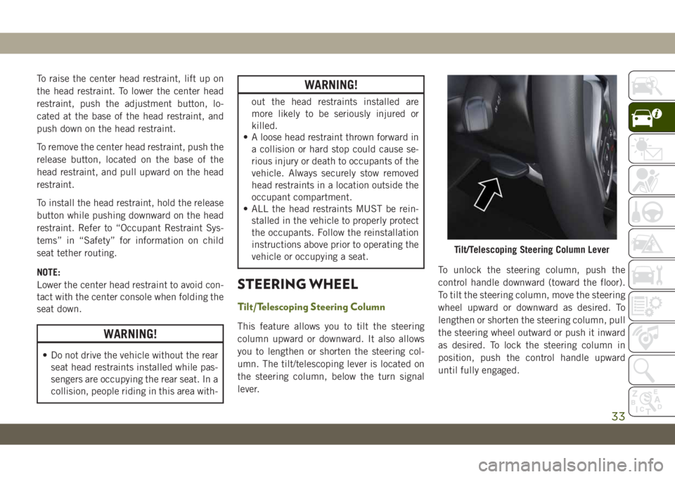 JEEP WRANGLER 2DOORS 2019 Owner handbook (in English) To raise the center head restraint, lift up on
the head restraint. To lower the center head
restraint, push the adjustment button, lo-
cated at the base of the head restraint, and
push down on the hea JEEP WRANGLER 2DOORS 2019 Owner handbook (in English) To raise the center head restraint, lift up on
the head restraint. To lower the center head
restraint, push the adjustment button, lo-
cated at the base of the head restraint, and
push down on the hea