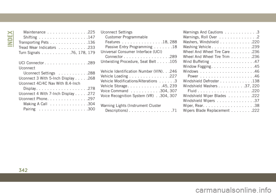 JEEP WRANGLER 2DOORS 2018  Owner handbook (in English) Maintenance...............225
Shifting..................147
Transporting Pets..............136
Tread Wear Indicators...........233
Turn Signals...........76, 178, 179
UCI Connector................289
