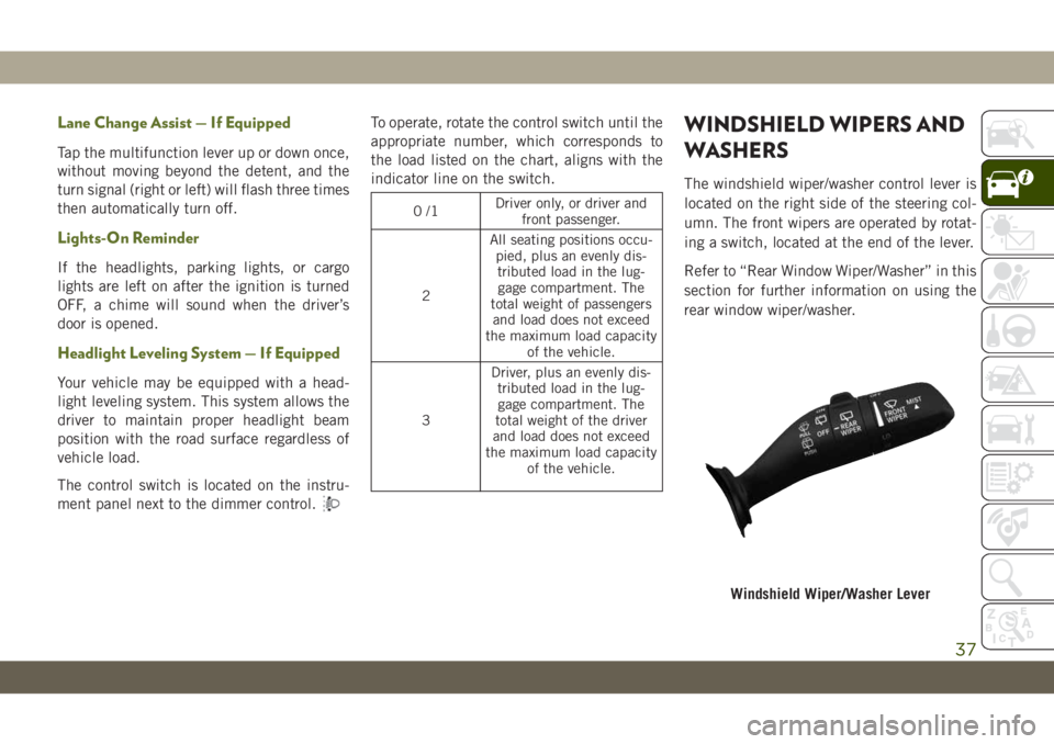 JEEP WRANGLER 2DOORS 2019 Owner handbook (in English) Lane Change Assist — If Equipped
Tap the multifunction lever up or down once,
without moving beyond the detent, and the
turn signal (right or left) will flash three times
then automatically turn off JEEP WRANGLER 2DOORS 2019 Owner handbook (in English) Lane Change Assist — If Equipped
Tap the multifunction lever up or down once,
without moving beyond the detent, and the
turn signal (right or left) will flash three times
then automatically turn off