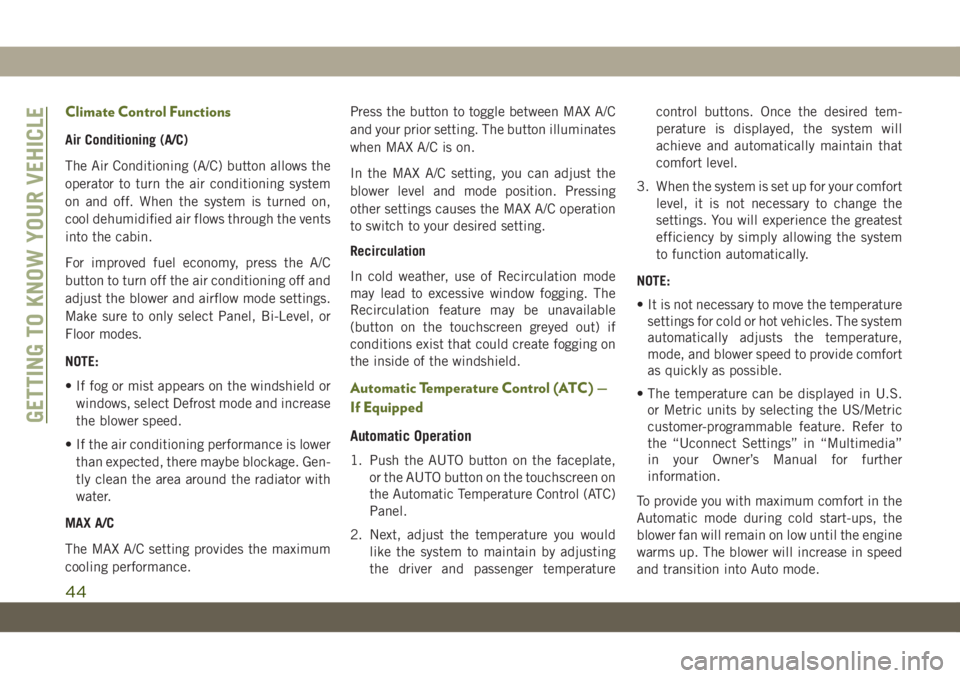 JEEP WRANGLER 2DOORS 2019 Owner handbook (in English) Climate Control Functions
Air Conditioning (A/C)
The Air Conditioning (A/C) button allows the
operator to turn the air conditioning system
on and off. When the system is turned on,
cool dehumidified a JEEP WRANGLER 2DOORS 2019 Owner handbook (in English) Climate Control Functions
Air Conditioning (A/C)
The Air Conditioning (A/C) button allows the
operator to turn the air conditioning system
on and off. When the system is turned on,
cool dehumidified a