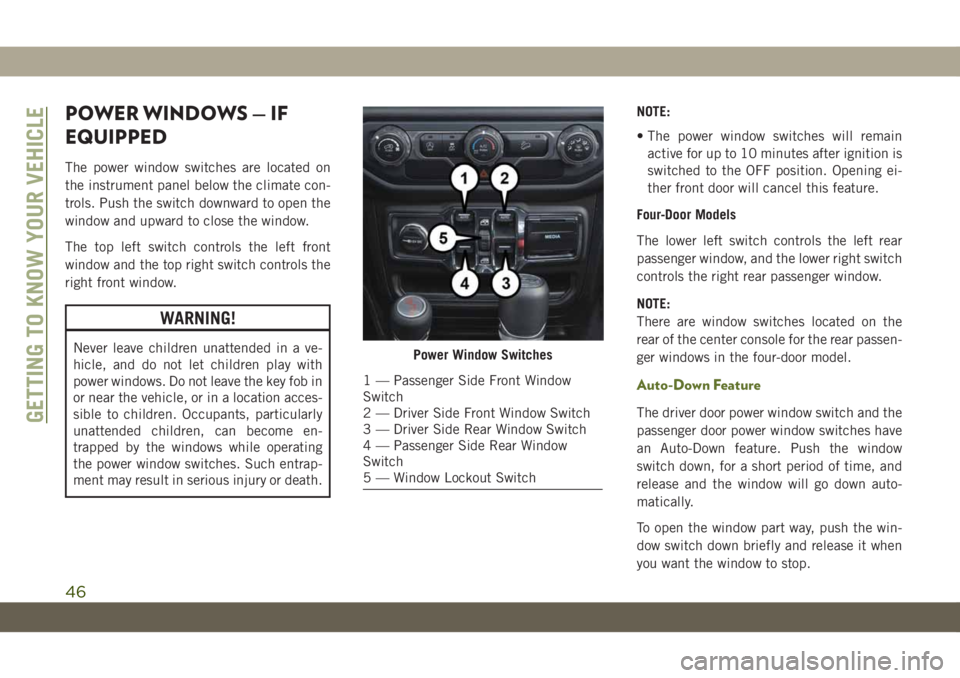 JEEP WRANGLER 2DOORS 2019 Owner handbook (in English) POWER WINDOWS — IF
EQUIPPED
The power window switches are located on
the instrument panel below the climate con-
trols. Push the switch downward to open the
window and upward to close the window.
Th JEEP WRANGLER 2DOORS 2019 Owner handbook (in English) POWER WINDOWS — IF
EQUIPPED
The power window switches are located on
the instrument panel below the climate con-
trols. Push the switch downward to open the
window and upward to close the window.
Th