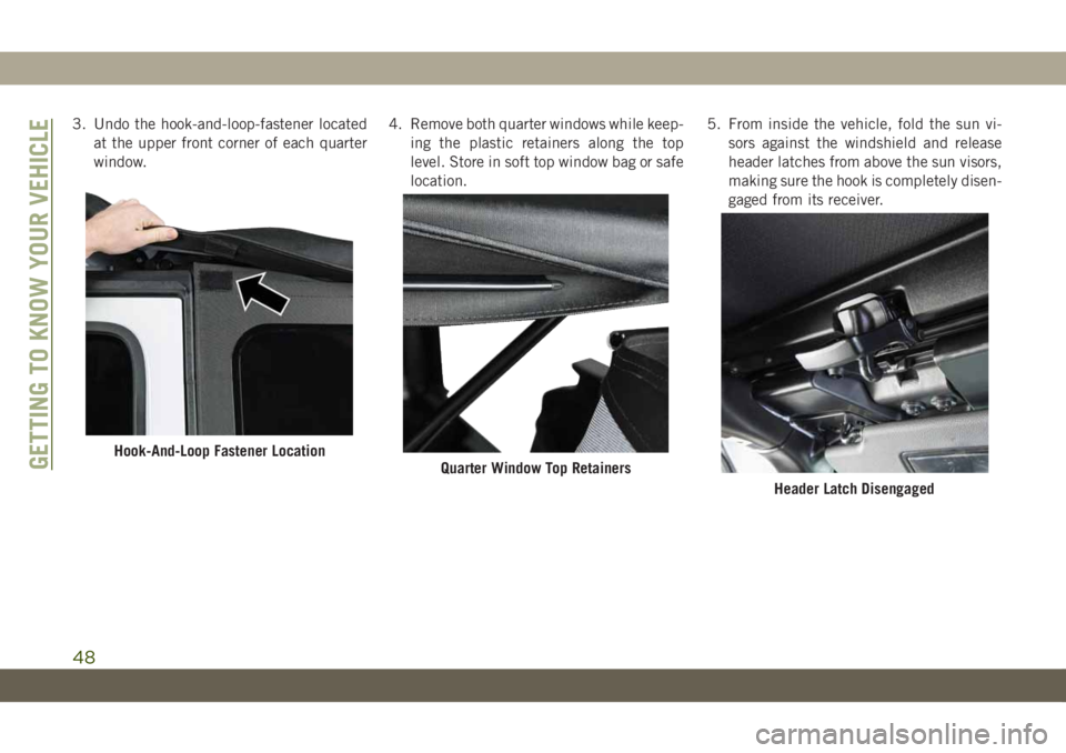 JEEP WRANGLER 2DOORS 2019 Owner handbook (in English) 3. Undo the hook-and-loop-fastener located
at the upper front corner of each quarter
window.4. Remove both quarter windows while keep-
ing the plastic retainers along the top
level. Store in soft top JEEP WRANGLER 2DOORS 2019 Owner handbook (in English) 3. Undo the hook-and-loop-fastener located
at the upper front corner of each quarter
window.4. Remove both quarter windows while keep-
ing the plastic retainers along the top
level. Store in soft top