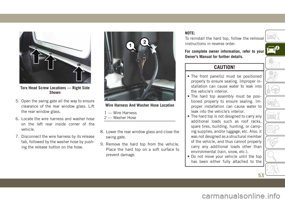 JEEP WRANGLER 2DOORS 2019 Owner handbook (in English) 5. Open the swing gate all the way to ensure
clearance of the rear window glass. Lift
the rear window glass.
6. Locate the wire harness and washer hose
on the left rear inside corner of the
vehicle.
7 JEEP WRANGLER 2DOORS 2019 Owner handbook (in English) 5. Open the swing gate all the way to ensure
clearance of the rear window glass. Lift
the rear window glass.
6. Locate the wire harness and washer hose
on the left rear inside corner of the
vehicle.
7