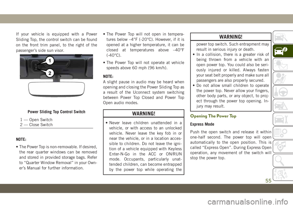 JEEP WRANGLER 2DOORS 2019 Owner handbook (in English) If your vehicle is equipped with a Power
Sliding Top, the control switch can be found
on the front trim panel, to the right of the
passenger’s side sun visor.
NOTE:
• The Power Top is non-removabl JEEP WRANGLER 2DOORS 2019 Owner handbook (in English) If your vehicle is equipped with a Power
Sliding Top, the control switch can be found
on the front trim panel, to the right of the
passenger’s side sun visor.
NOTE:
• The Power Top is non-removabl