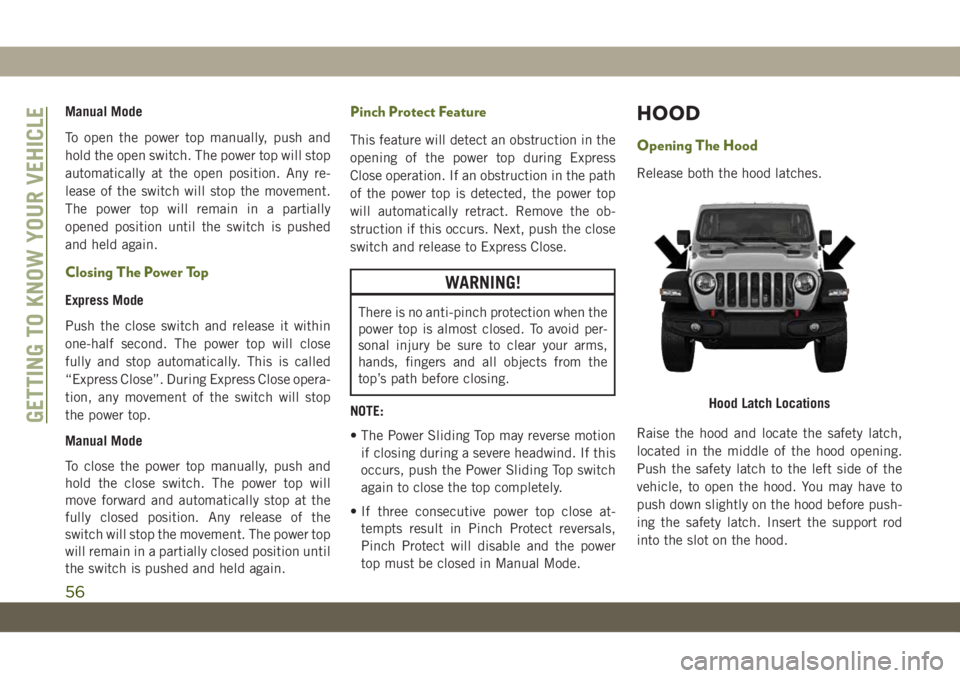 JEEP WRANGLER 2DOORS 2019 Owner handbook (in English) Manual Mode
To open the power top manually, push and
hold the open switch. The power top will stop
automatically at the open position. Any re-
lease of the switch will stop the movement.
The power top JEEP WRANGLER 2DOORS 2019 Owner handbook (in English) Manual Mode
To open the power top manually, push and
hold the open switch. The power top will stop
automatically at the open position. Any re-
lease of the switch will stop the movement.
The power top