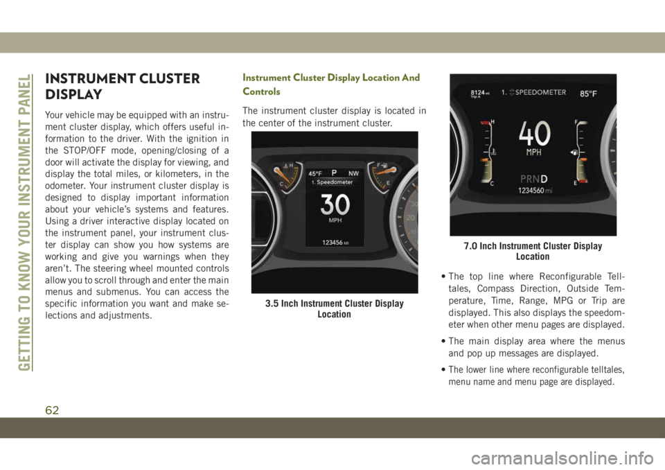 JEEP WRANGLER 2DOORS 2018  Owner handbook (in English) INSTRUMENT CLUSTER
DISPLAY
Your vehicle may be equipped with an instru-
ment cluster display, which offers useful in-
formation to the driver. With the ignition in
the STOP/OFF mode, opening/closing o