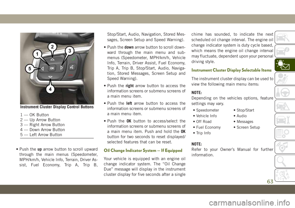 JEEP WRANGLER 2DOORS 2019 Owner handbook (in English) • Push theuparrow button to scroll upward
through the main menus (Speedometer,
MPH/km/h, Vehicle Info, Terrain, Driver As-
sist, Fuel Economy, Trip A, Trip B,Stop/Start, Audio, Navigation, Stored Me JEEP WRANGLER 2DOORS 2019 Owner handbook (in English) • Push theuparrow button to scroll upward
through the main menus (Speedometer,
MPH/km/h, Vehicle Info, Terrain, Driver As-
sist, Fuel Economy, Trip A, Trip B,Stop/Start, Audio, Navigation, Stored Me