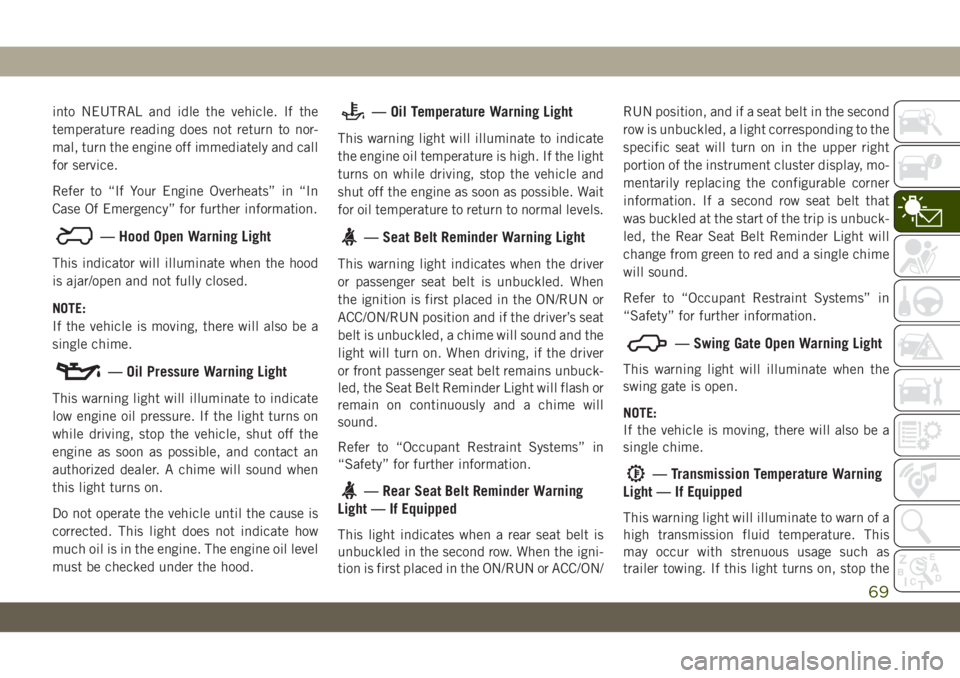 JEEP WRANGLER 2DOORS 2019 Owner handbook (in English) into NEUTRAL and idle the vehicle. If the
temperature reading does not return to nor-
mal, turn the engine off immediately and call
for service.
Refer to “If Your Engine Overheats” in “In
Case O JEEP WRANGLER 2DOORS 2019 Owner handbook (in English) into NEUTRAL and idle the vehicle. If the
temperature reading does not return to nor-
mal, turn the engine off immediately and call
for service.
Refer to “If Your Engine Overheats” in “In
Case O